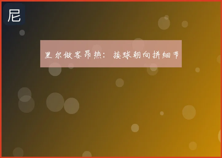 里尔做客昂热:接球朝向拼细节