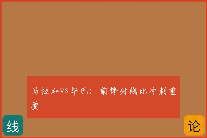 马拉加vs毕巴：前锋封线比冲刺重要